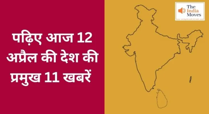 पढ़िए आज 12 अप्रैल की देश की प्रमुख 11 खबरें